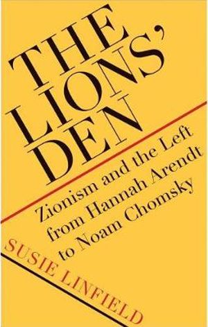 Cover Art for 9780300222982, The Lions' Den: Zionism and the Left from Hannah Arendt to Noam Chomsky by Susie Linfield