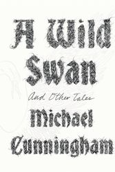 Cover Art for 9780374290252, A Wild Swan: And Other Tales by Michael Cunningham