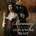 Cover Art for B01HN509IC, Beauty and the Clockwork Beast (Steampunk Proper Romance) by Allen, Nancy Campbell
