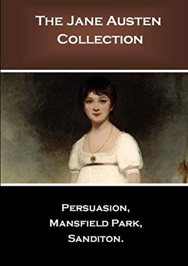 Cover Art for 9798655849020, The Jane Austen Collection: Persuasion, Mansfield Park, Sanditon. by Jane Austen