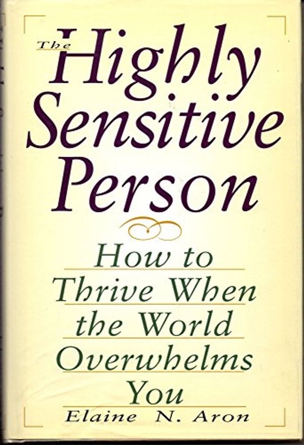 Cover Art for 9780735100732, The Highly Sensitive Person: How to Thrive When the World Overwhelms You by Elaine N. Aron
