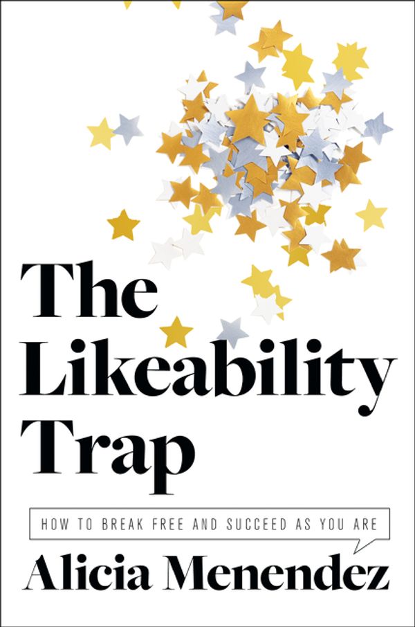 Cover Art for 9780062838766, The Likeability Trap: How to Break Free and Succeed as You Are by Alicia Menendez