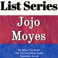 Cover Art for B01GNPQ3CO, JOJO MOYES: SERIES READING ORDER: ME BEFORE YOU BOOKS, GIRL YOU LEFT BEHIND BOOKS, STANDALONE NOVELS, SHORT STORIES BY JOJO MOYES by List Series