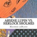 Cover Art for 9781548160241, Arsene Lupin vs. Herlock Sholmes by Createspace Independent Publishing Platform