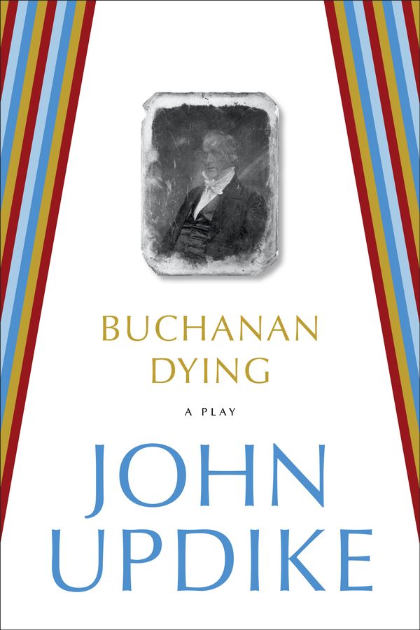 Cover Art for 9780812984903, Buchanan Dying by John Updike