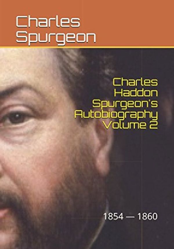 Cover Art for 9781521284087, Charles Haddon Spurgeon's Autobiography Volume 2: The Full Harvest 1854 —1860 by Charles Haddon Spurgeon