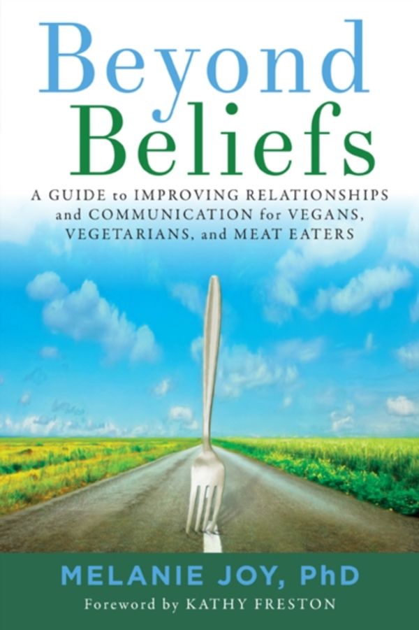 Cover Art for 9781590565803, Beyond Beliefs: A Guide to Improving Relationships and Communication for Vegans, Vegetarians, and Meat Eaters by Melanie Joy