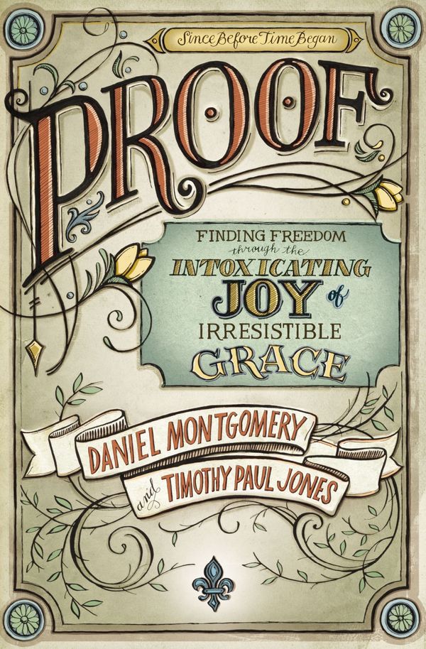 Cover Art for 9780310513896, Proof: Finding Freedom Through the Intoxicating Joy of Irresistible Grace by Daniel Montgomery, Timothy Paul Jones