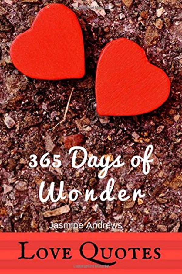 Cover Art for 9781542866392, 365 Days of Wonder Love Quotes: Inspiration For Best Life Love   Happiness Peace Poem by Jasmine Andrews