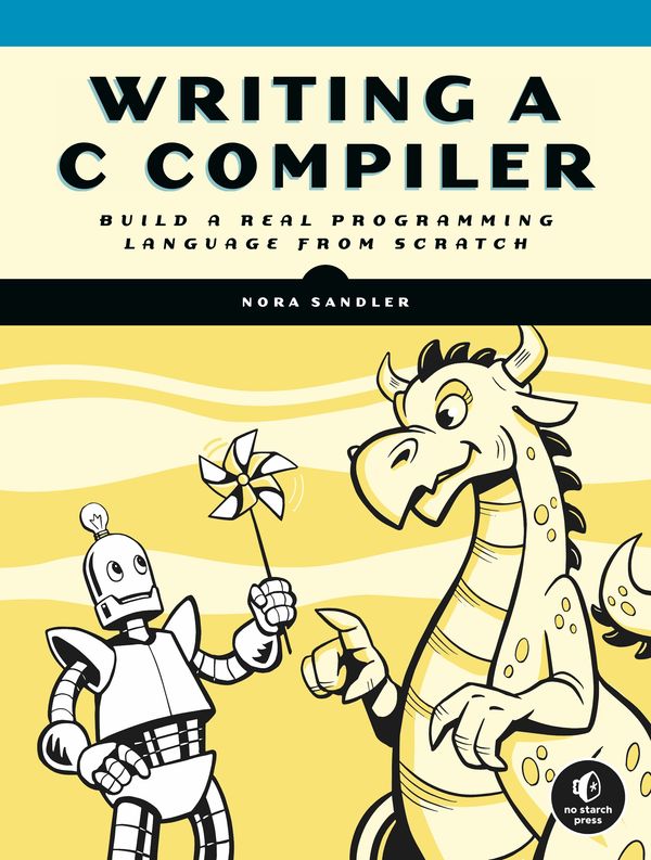 Cover Art for 9781718500426, Writing A C Compiler: Build a Real Programming Language from Scratch by Nora Sandler