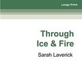 Cover Art for 9780369327697, Through Ice & Fire by Sarah Laverick
