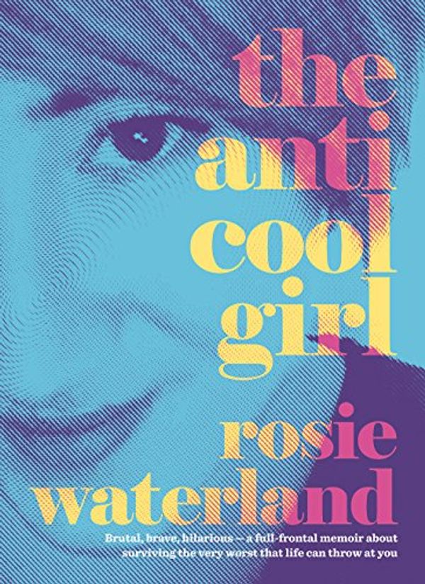 Cover Art for B00U5F7VQG, The Anti-Cool Girl by Rosie Waterland