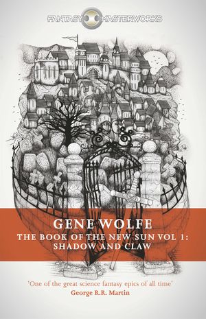 Cover Art for 9781473211971, The Book Of The New Sun: Volume 1: Shadow and Claw (FANTASY MASTERWORKS) by Gene Wolfe