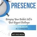 Cover Art for 9781530748969, Amy Cuddy's Presence: Bringing Your Boldest Self to Your Biggest Challenges Summary by Ant Hive Media