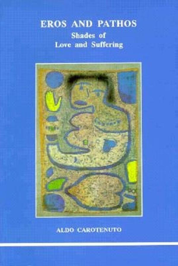 Cover Art for 9780919123397, Eros and Pathos: Shades of Love and Suffering (Studies in Jungian Psychology) by Aldo Carotenuto