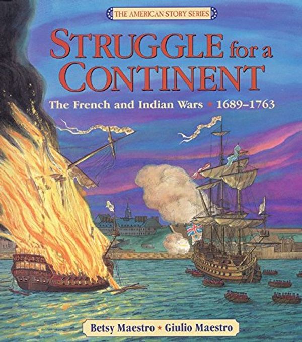 Cover Art for 9780688134518, Struggle for a Continent: The French and Indian Wars: 1689-1763 (American Story) by Betsy Maestro