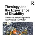 Cover Art for 9781317011149, Theology and the Experience of Disability: Interdisciplinary Perspectives from Voices Down Under by Andrew Picard, Myk Habets