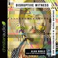 Cover Art for 9798200472840, Disruptive Witness: Speaking Truth in a Distracted Age by Alan Noble