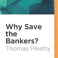 Cover Art for 9781531877316, Why Save the Bankers?: And Other Essays on Our Economic and Political Crisis by Professor Thomas Piketty