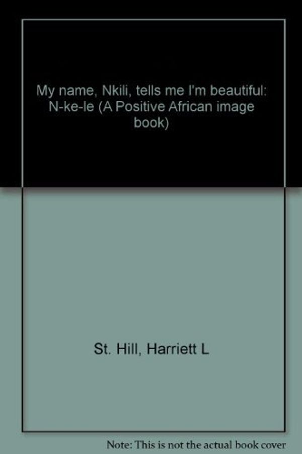 Cover Art for 9780962021718, My Name, Nkili, Tells Me I'm Beautiful by Harriett L St Hill