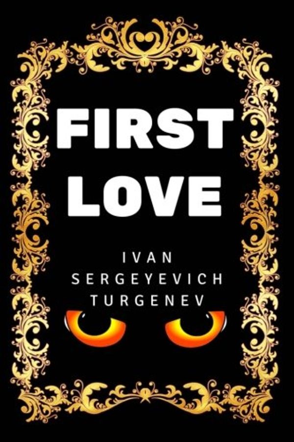 Cover Art for 9781540636409, First Love: By Ivan Sergeyevich Turgenev - Illustrated by Ivan Sergeyevich Turgenev