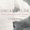 Cover Art for B076533RSR, Oscar Wilde: The Unrepentant Years by Nicholas Frankel