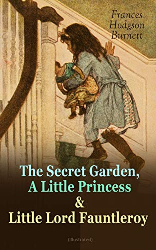 Cover Art for B07MPYJZQD, The Secret Garden, A Little Princess & Little Lord Fauntleroy (Illustrated): Three Wonderful Children's Classics by Frances Hodgson Burnett
