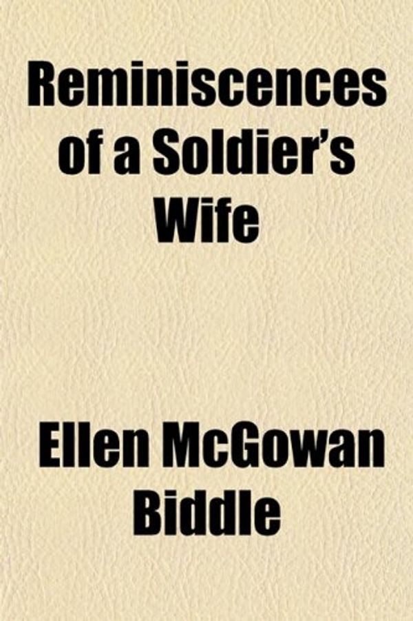 Cover Art for 9781150698668, Reminiscences of a Soldier’s Wife by Ellen McGowan Biddle