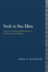 Cover Art for 9781481307925, Seek to See HimAscent and Vision Mysticism in the Gospel of Th... by April D. DeConick