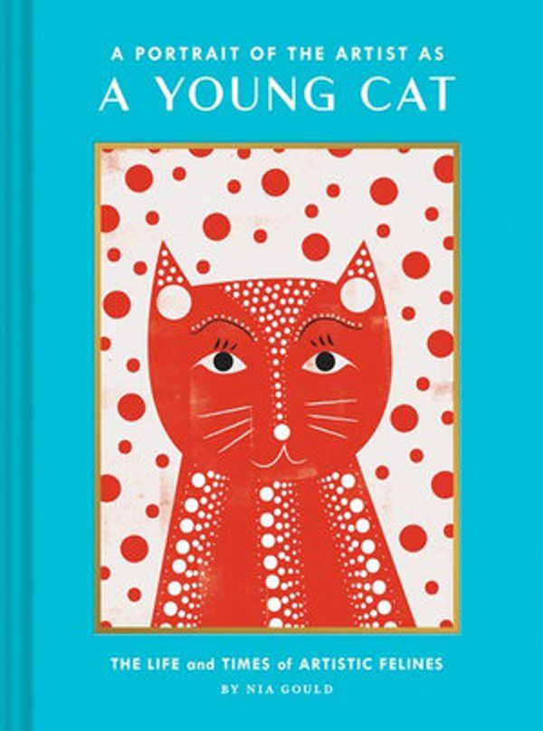 Cover Art for 9781452178387, A Portrait of the Artist as a Young Cat: The Life and Times of Artistic Felines (Funny Cat Book, Pun Book for Cat Lovers) by Nia Gould