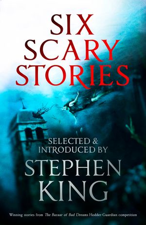 Cover Art for 9781473648265, Six Scary Stories: Selected and Introduced by Stephen King by Elodie Harper
