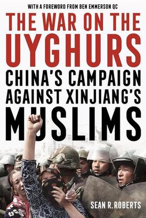 Cover Art for 9781526160607, The War on the Uyghurs: China's Campaign Against Xinjiang's Muslims by Sean R. Roberts