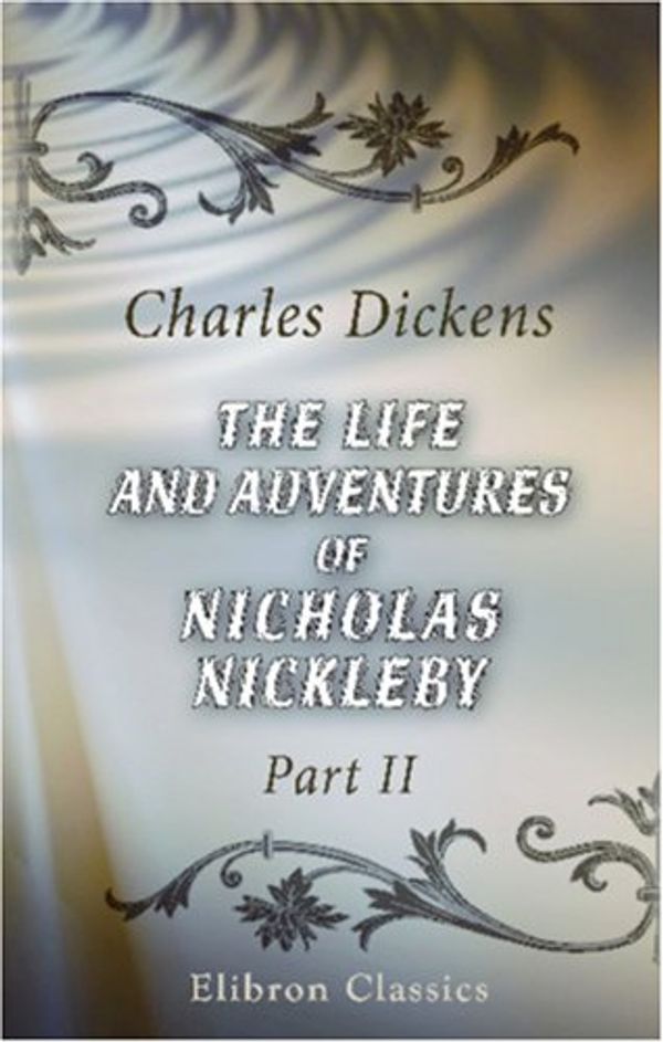 Cover Art for 9780543857323, The Life and Adventures of Nicholas Nickleby. Part 2 by Charles Dickens