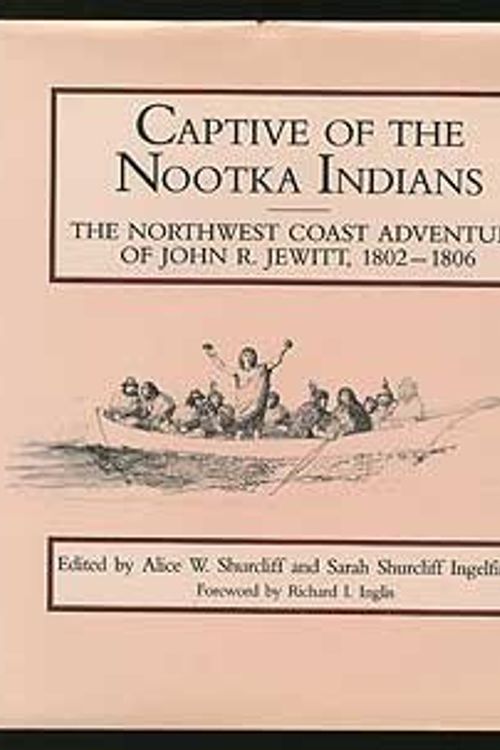 Cover Art for 9781555531317, Captive of the Nootka Indians: Northwest Coast Adventure of John R. Jewitt by Alice W. Shurcliff