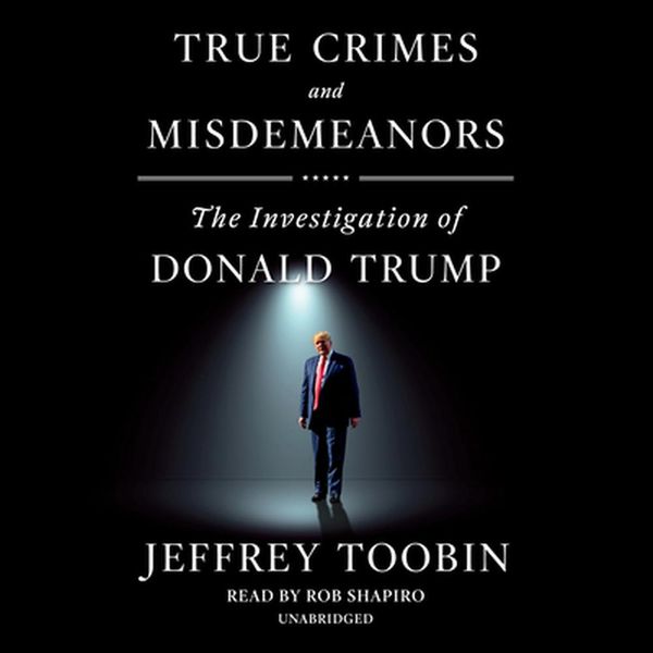 Cover Art for 9780449807545, True Crimes and Misdemeanors: The Investigation of Donald Trump by Jeffrey Toobin