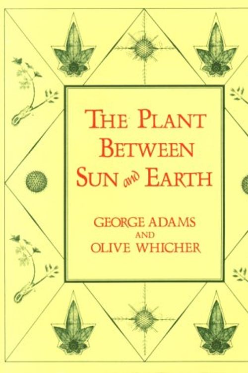 Cover Art for 9780394712314, The Plant between Sun and Earth, and the Science of Physical and Ethereal Spaces by George Adams, Olive Whicher