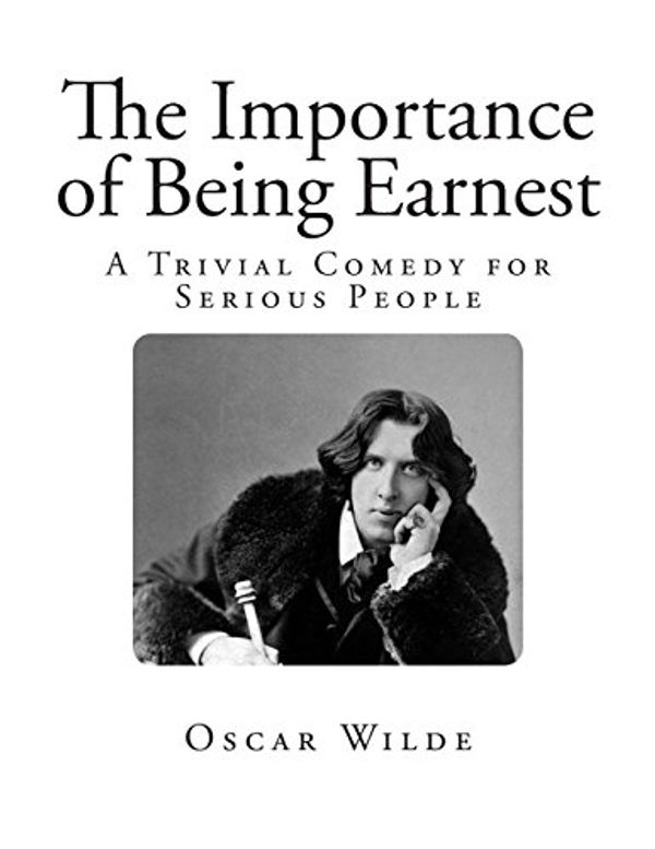 Cover Art for 9781482710335, The Importance of Being EarnestA Trivial Comedy for Serious People by Oscar Wilde