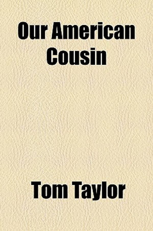 Cover Art for 9781153735599, Our American Cousin by Tom Taylor