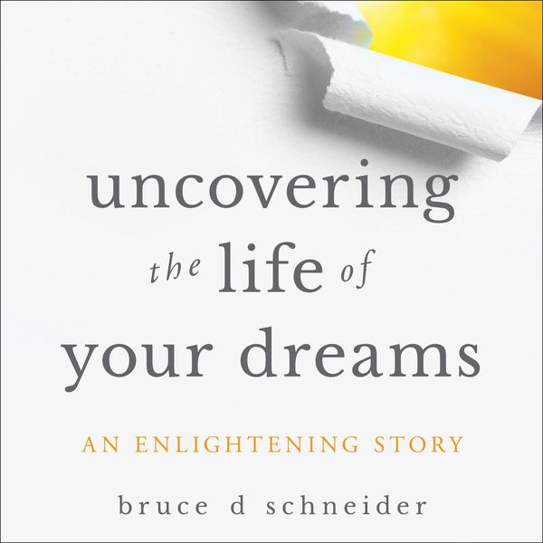 Cover Art for 9781469098982, Uncovering the Life of Your Dreams: An Enlightening Story by Unknown