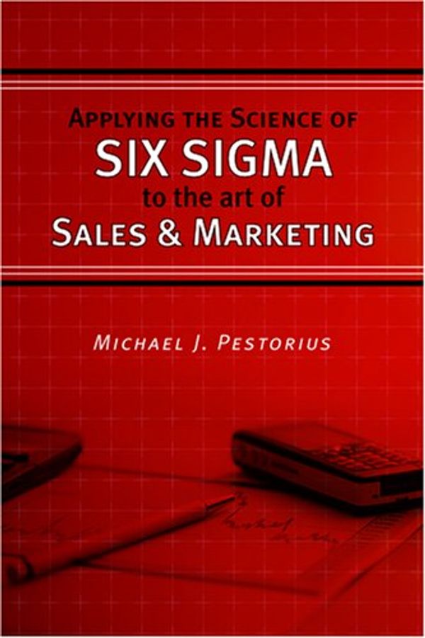 Cover Art for 9780873896962, Applying the Science of Six Sigma to the Art of Sales and Marketing by Michael J. Pestorius