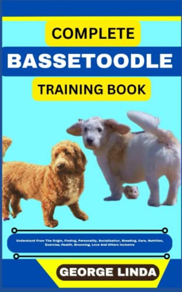 Cover Art for 9798377787358, COMPLETE BASSETOODLE TRAINING BOOK: Understand From The Origin, Finding, Personality, Socialization, Breeding, Care, Nutrition, Exercise, Health, Grooming, Love And Others Inclusive by GEORGE LINDA