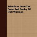 Cover Art for 9781409714545, Selections From The Prose And Poetry Of Walt Whitman by Walt Whitman