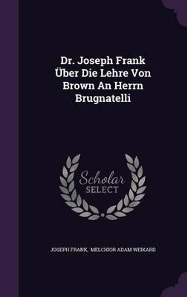 Cover Art for 9781342424990, Dr. Joseph Frank Uber Die Lehre Von Brown an Herrn Brugnatelli by Joseph Frank