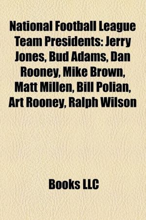 Cover Art for 9781155678450, National Football League Team Presidents: Jerry Jones, Mike Brown, Bud Adams, Matt Millen, Dan Rooney, Bill Polian, John Collins, Art Rooney by Books Llc