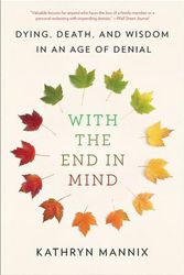 Cover Art for 9780316504478, With the End in Mind: Dying, Death, and Wisdom in an Age of Denial by Kathryn Mannix