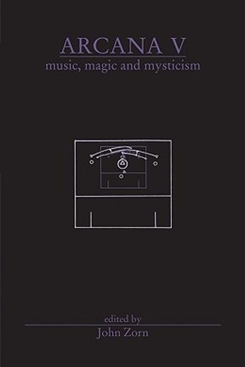 Cover Art for 9780978833794, ARCANA V : Musicians on Music, Magic and Mysticism by John Zorn