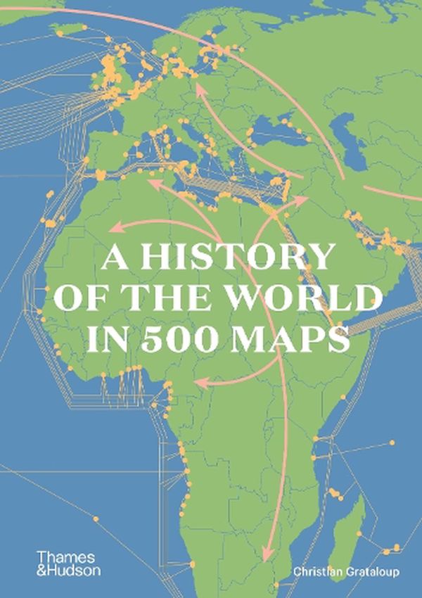Cover Art for 9780500252659, A History of the World in 500 Maps by Christian Grataloup, Patrick Boucheron