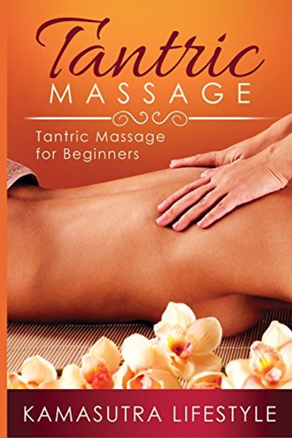 Cover Art for 9781523890972, Tantric Massage: Tantric Massage for Beginners, Tantra Massage (Lingam, Yoni, Sensual Massage, Tantric Massage, Tantra Massage, Sex Positions, Kama Sutra, Kama Sutra for Beginners, Tantra Book) by Kamasutra Lifestyle