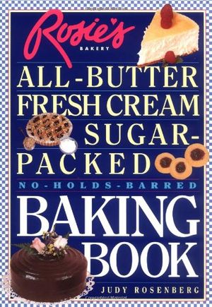 Cover Art for 9780761106333, Rosie's Bakery: All Butter, Fresh Cream, Sugar Packed, No Holds Barred Baking Book by Judy Rosenberg