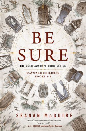 Cover Art for 9781250862877, Be Sure: Wayward Children, Books 1-3 by Seanan McGuire
